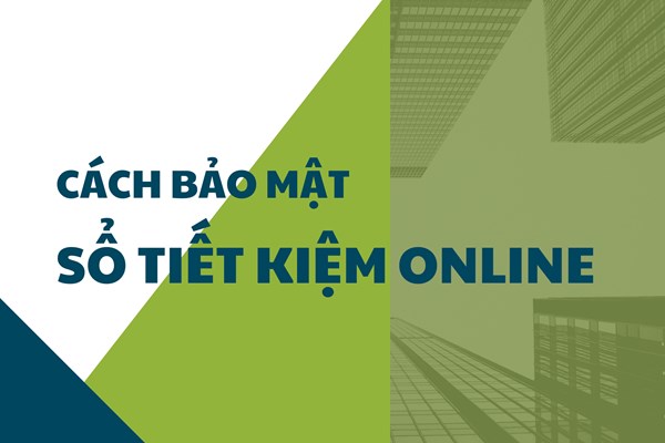 Cách bảo mật sổ tiết kiệm khi gửi online