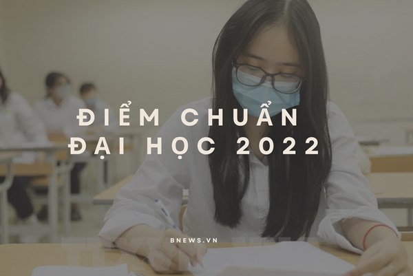 Điểm chuẩn các trường đại học năm 2022