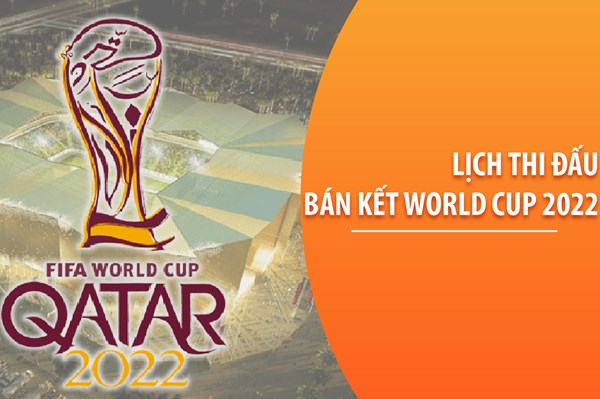 Lịch thi đấu vòng bán kết World Cup 2022