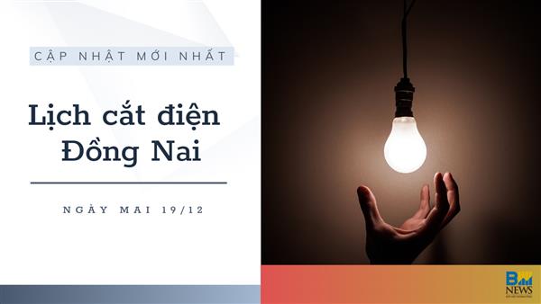 Lịch cắt điện Đồng Nai ngày mai 19/12 cập nhật mới nhất