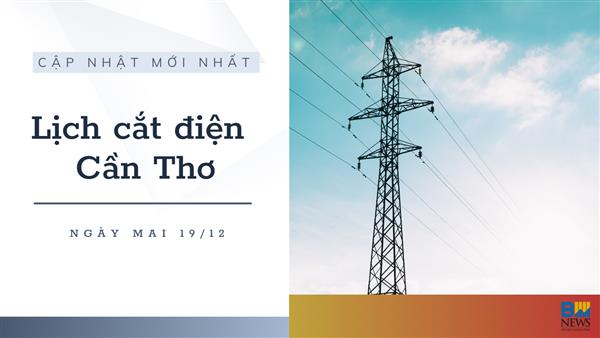 Lịch cắt điện Cần Thơ ngày mai 19/12 cập nhật mới nhất