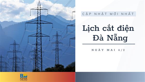 Lịch cắt điện Đà Nẵng ngày mai 4/2 cập nhật mới nhất
