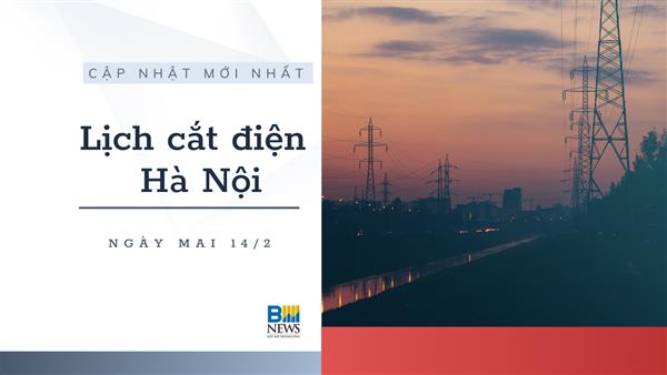 Lịch cắt điện Hà Nội ngày mai 14/2 cập nhật mới nhất