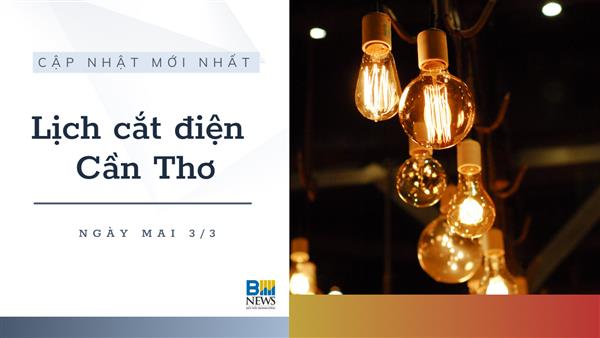 Lịch cắt điện Cần Thơ ngày mai 3/3 cập nhật mới nhất