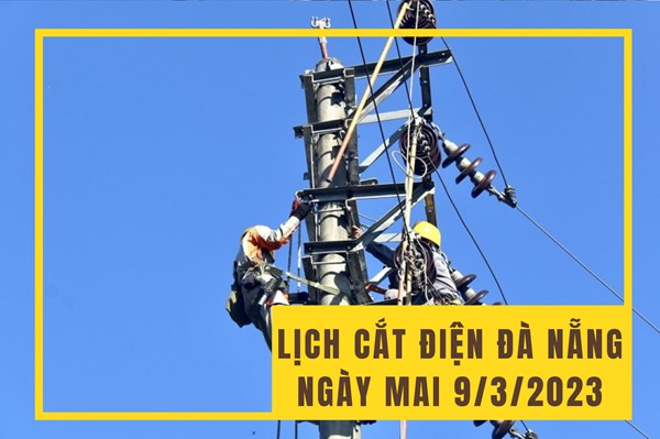 Lịch cắt điện Đà Nẵng ngày mai 9/3 cập nhật mới nhất