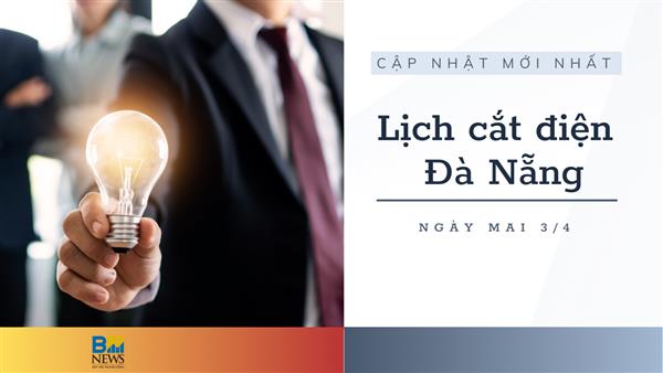 Lịch cắt điện Đà Nẵng ngày mai 3/4 cập nhật mới nhất