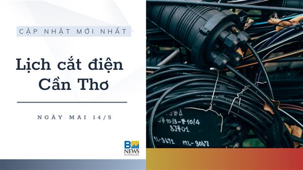 Lịch cắt điện Cần Thơ ngày mai 14/5 cập nhật mới nhất
