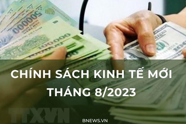 Loạt chính sách kinh tế mới có hiệu lực từ tháng 8/2023