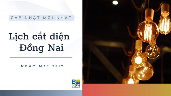 Lịch cắt điện Đồng Nai ngày mai 28/7