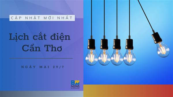Lịch cắt điện Cần Thơ ngày mai 29/7 cập nhật mới nhất