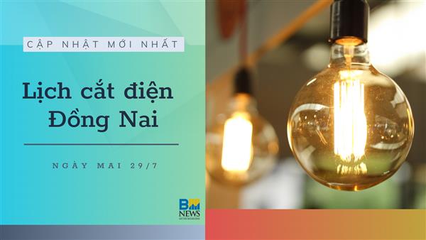 Lịch cắt điện Đồng Nai ngày mai 29/7