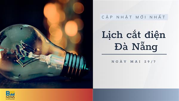 Lịch cắt điện Đà Nẵng ngày mai 29/7 cập nhật mới nhất