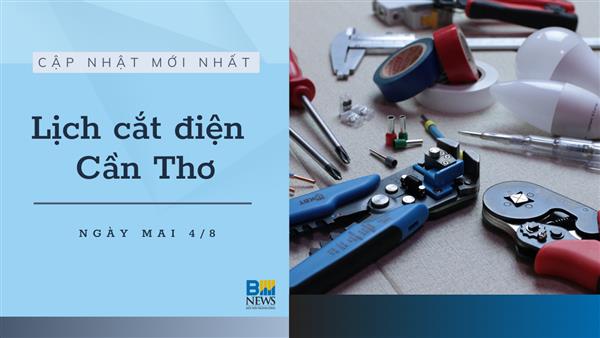 Lịch cắt điện Cần Thơ ngày mai 4/8 cập nhật mới nhất