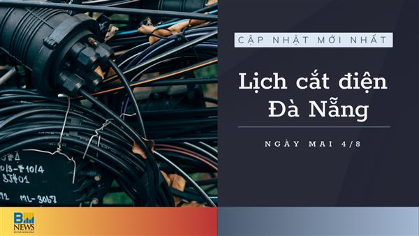 Lịch cắt điện Đà Nẵng ngày mai 4/8 cập nhật mới nhất