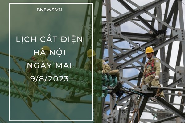 Lịch cắt điện Hà Nội ngày mai 9/8 cập nhật mới nhất