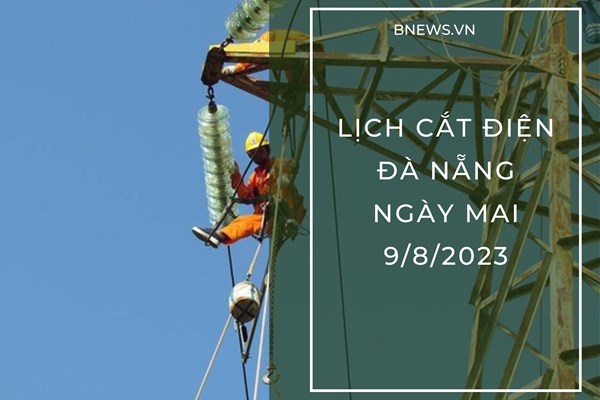 Lịch cắt điện Đà Nẵng ngày mai 9/8 cập nhật mới nhất