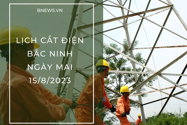 Lịch cắt điện Bắc Ninh ngày mai 15/8 mới nhất