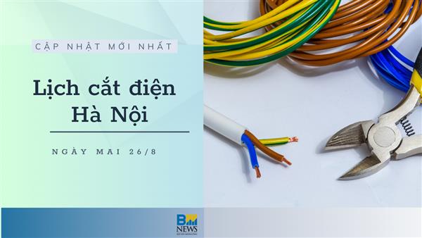 Lịch cắt điện Hà Nội ngày mai 26/8 cập nhật mới nhất