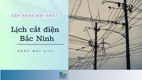 Lịch cắt điện Bắc Ninh ngày mai 4/10 mới nhất
