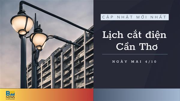 Lịch cắt điện Cần Thơ ngày mai 4/10 cập nhật mới nhất