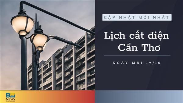 Lịch cắt điện Cần Thơ ngày mai 19/10 cập nhật mới nhất