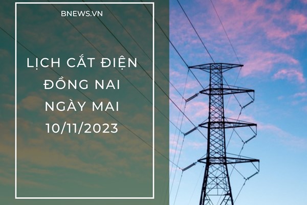 Lịch cắt điện Đồng Nai ngày mai 10/11 cập nhật mới nhất