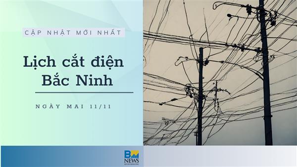 Lịch cắt điện Bắc Ninh ngày mai 11/11 mới nhất