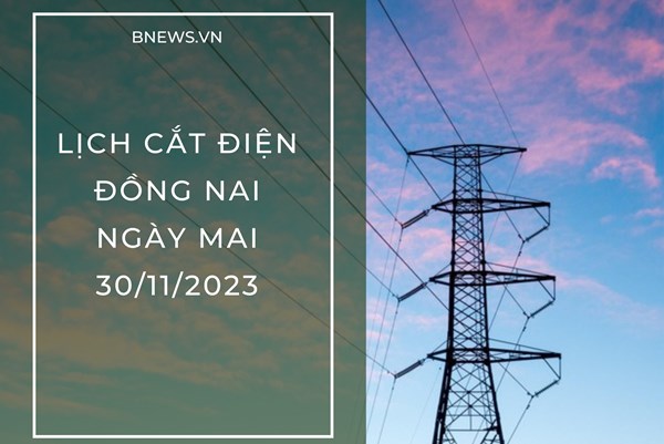 Lịch cắt điện Đồng Nai ngày mai 30/11 cập nhật mới nhất