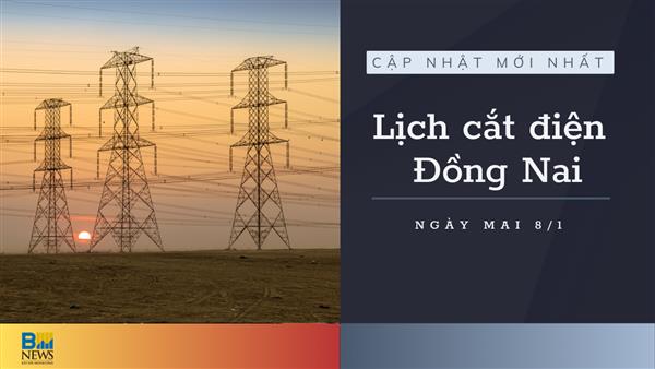 Lịch cắt điện Đồng Nai ngày mai 8/1 cập nhật mới nhất