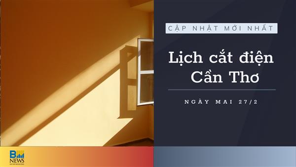 Lịch cắt điện Cần Thơ ngày mai 27/2 cập nhật mới nhất