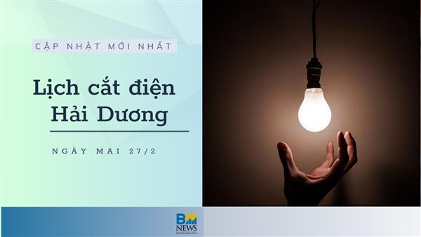 Lịch cắt điện Hải Dương ngày mai 27/2 cập nhật mới nhất