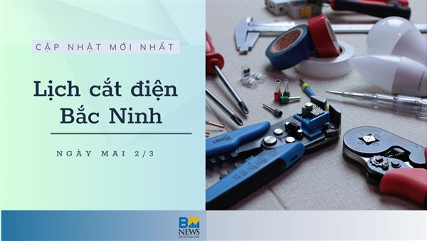 Lịch cắt điện Bắc Ninh ngày mai 2/3 mới nhất