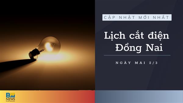 Lịch cắt điện Đồng Nai ngày mai 2/3 cập nhật mới nhất