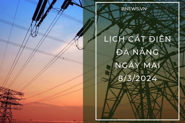 Lịch cắt điện Đà Nẵng ngày mai 8/3 cập nhật mới nhất