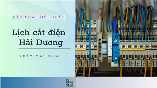 Lịch cắt điện Hải Dương ngày mai 24/4 cập nhật mới nhất