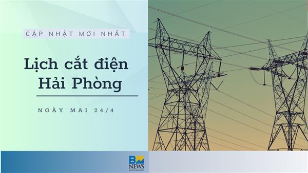 Lịch cắt điện Hải Phòng ngày mai 24/4
