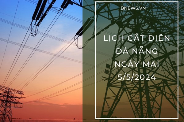 Lịch cắt điện Đà Nẵng ngày mai 5/5 cập nhật mới nhất