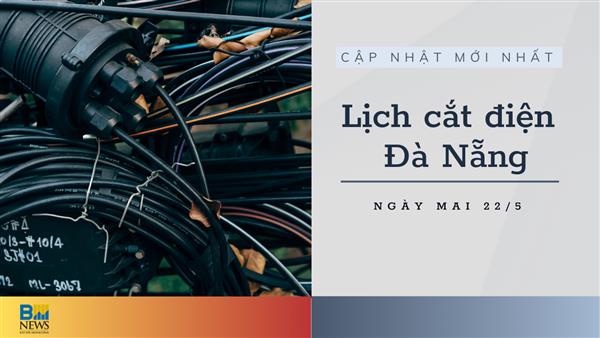 Lịch cắt điện Đà Nẵng ngày mai 22/5 cập nhật mới nhất