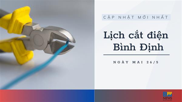 Lịch cắt điện Bình Định ngày mai 26/5 mới nhất