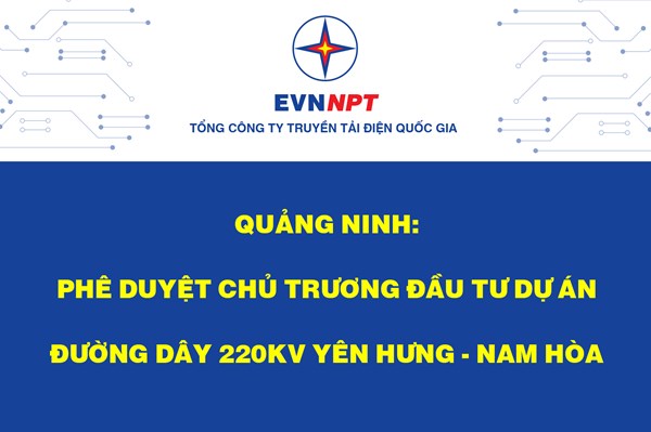 EVNNPT sẽ đầu tư Dự án đường dây 220kV Yên Hưng - Nam Hòa
