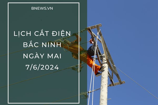 Lịch cắt điện Bắc Ninh ngày mai 7/6 mới nhất