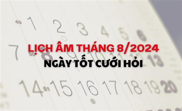 Lịch âm tháng 8/2024: Ngày nào tốt cho cưới hỏi?