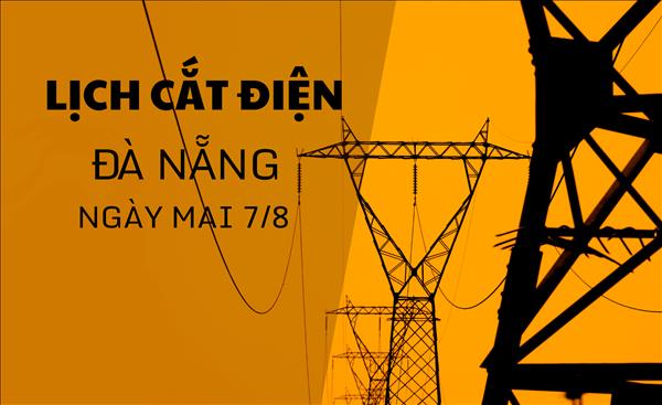 Lịch cắt điện Đà Nẵng ngày mai 7/8 cập nhật mới nhất