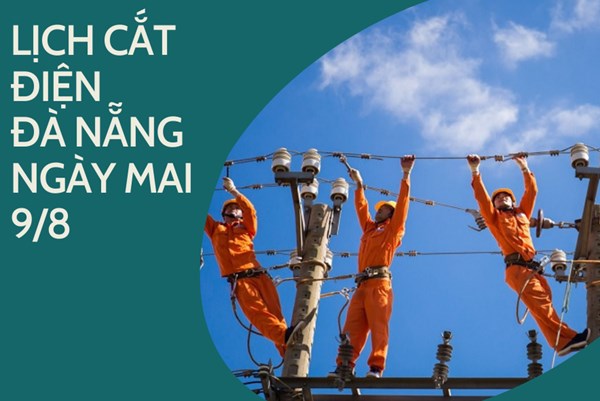 Lịch cắt điện Đà Nẵng ngày mai 9/8 cập nhật mới nhất