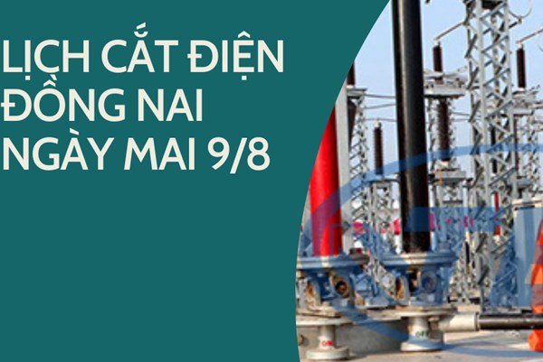 Lịch cắt điện Đồng Nai ngày mai 9/8