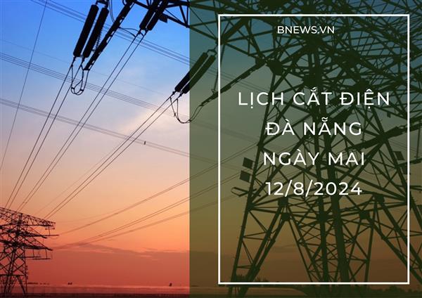 Lịch cắt điện Đà Nẵng ngày mai 12/8 cập nhật mới nhất