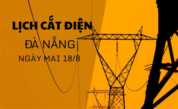 Lịch cắt điện Đà Nẵng ngày mai 18/8 cập nhật mới nhất
