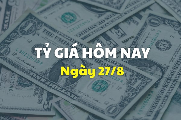Tỷ giá hôm nay 27/8: Giá USD đồng loạt giảm sâu