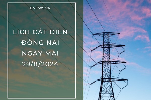 Lịch cắt điện Đồng Nai ngày mai 29/8 cập nhật mới nhất