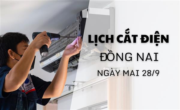 Lịch cắt điện Đồng Nai ngày mai 28/9 cập nhật mới nhất